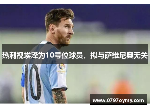 热刺视埃泽为10号位球员，拟与萨维尼奥无关